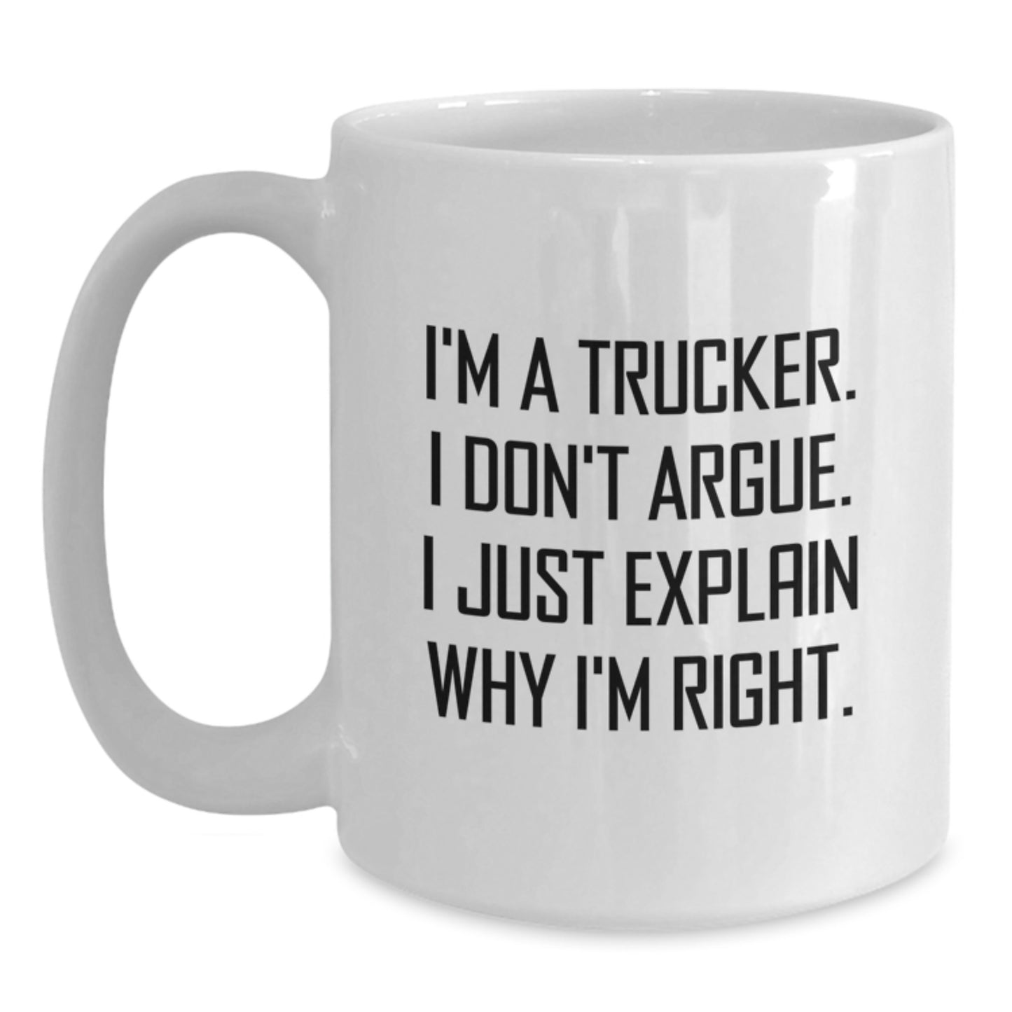 Funny Trucker Gifts from Friends for Trucker Graduation Unique White Coffee Mug I'm A Trucker I Don't Argue I Just Explain Why I'm Right. - Main