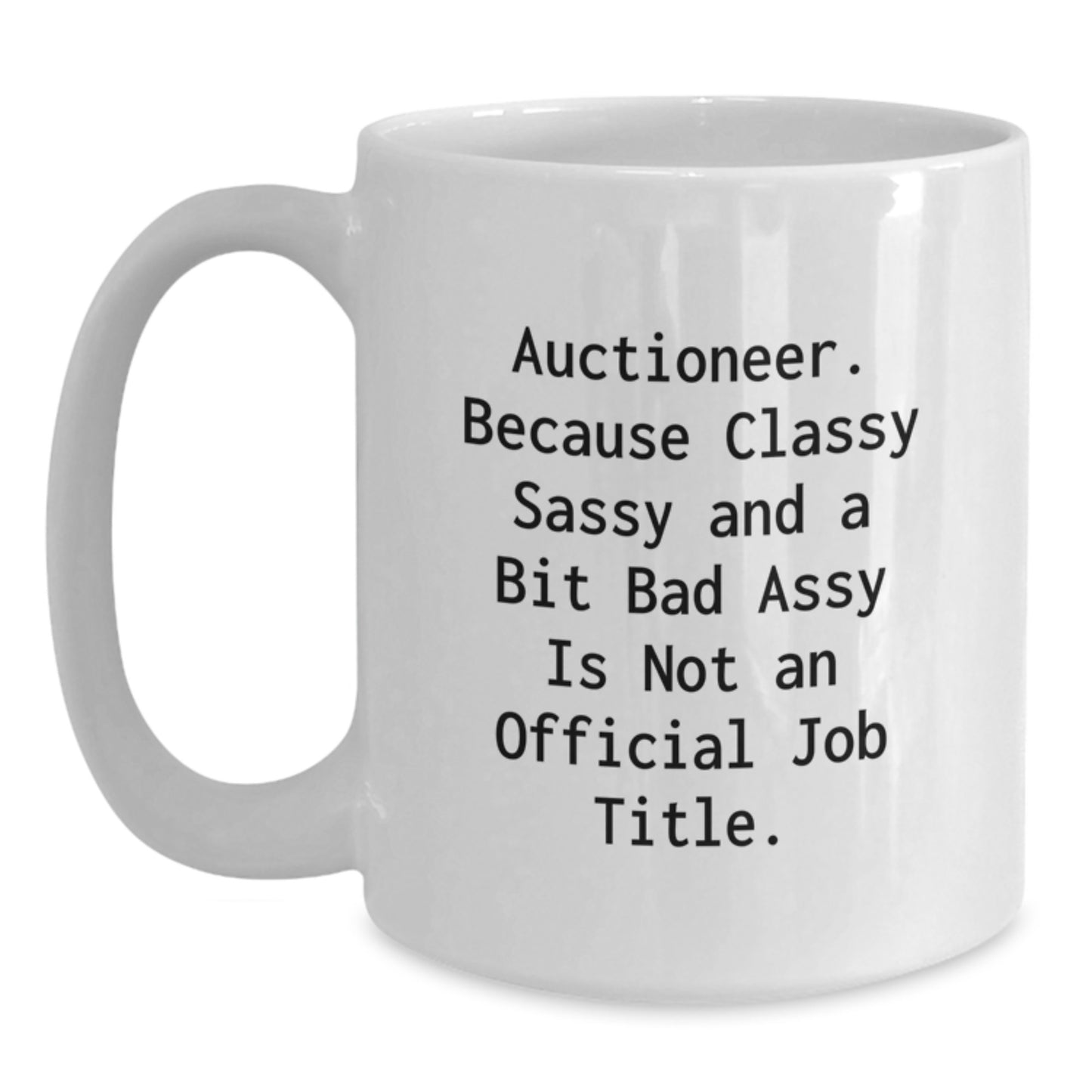 Funny Auctioneer Gifts from Friends for Auctioneers, White Coffee Mug, 'Auctioneer. Because Classy Sassy And A Bit Fearlessy Is Not An Official Job Title.' - Main