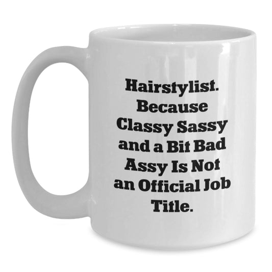 Funny Hairstylist Gifts from Friends, Christmas Unique Mugs for Hairstylists, White Coffee Mug with 'Hairstylist. Because Classy Sassy And A Bit Fearlessy Is Not An Official Job Title.' - Main