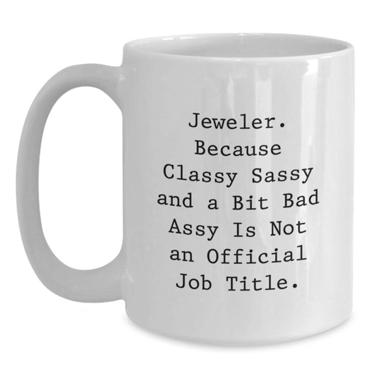 Funny Jeweler Gifts, White Coffee Mug for Men, Women, Friends, Coworkers, Family, 'Jeweler. Because Classy Sassy And A Bit Fearlessy Is Not An Official Job Title.' Christmas Unique Presents - Main