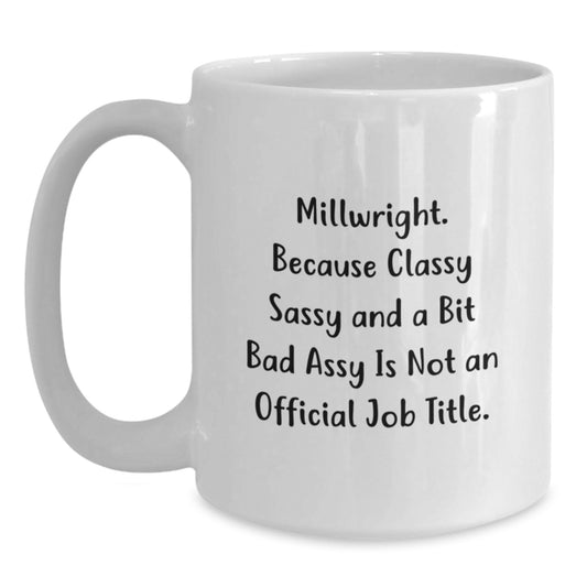 Funny Millwright Gifts from Men for Christmas Unique White Coffee Mugs - Classy Sassy And A Bit Fearlessy Is Not An Official Job Title - Main