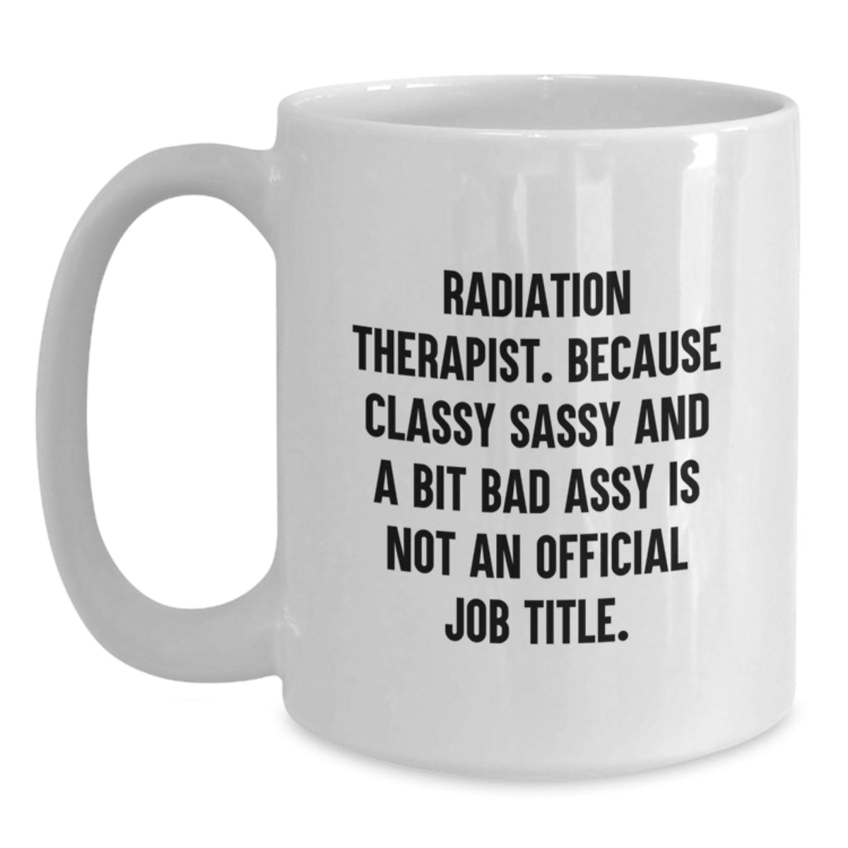 Radiation Therapist Gift For Him - Classy Sassy Quote White Coffee Mug - Main