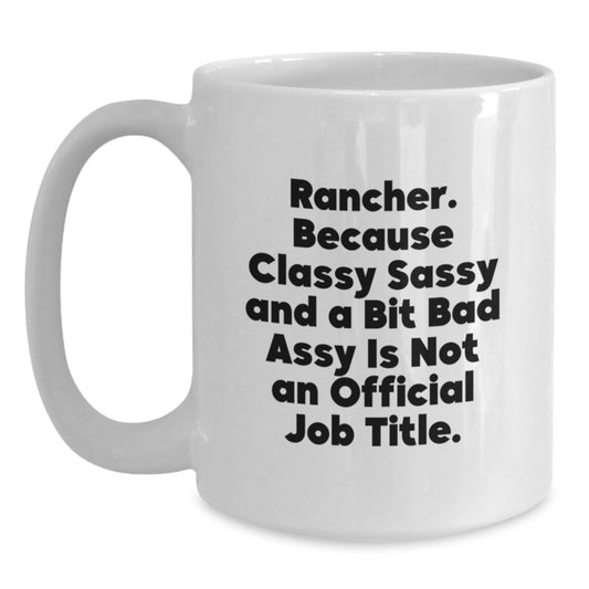 Rancher Gifts from Friends, Funny White Coffee Mug for Rancher, Graduation Unique Gifts, 'Rancher. Because Classy Sassy And A Bit Fearlessy Is Not An Official Job Title.' - Main