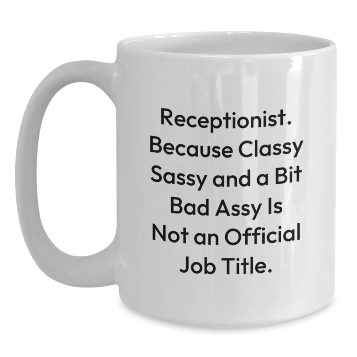 Funny Gifts for Receptionist, White Coffee Mug, Perfect for Coworkers, Funny Quote 'Receptionist. Because Classy Sassy And A Bit Fearlessy Is Not An Official Job Title.' - Main