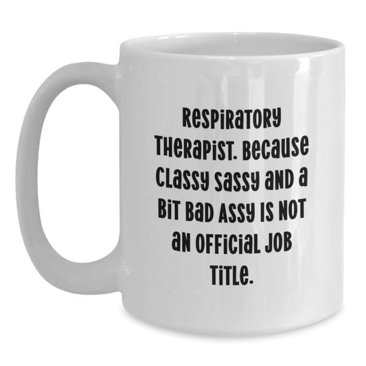 Funny Respiratory Therapist Gifts from Friends, White Coffee Mug for Graduation Unique Gifts, Quote: 'Respiratory Therapist. Because Classy Sassy And A Bit Fearlessy Is Not An Official Job Title.' - Main