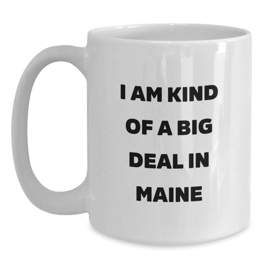 Funny Quote Gifts from Family for Maine Men - White Coffee Mug - I Am Kind Of A Prime Selection In Maine - Main