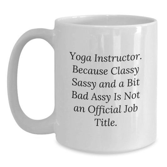 Funny Yoga Instructor Gifts for Women - White Coffee Mug with Classy Sassy Quote, Perfect Unique Christmas Memorable Presents from Friends or Family - Main