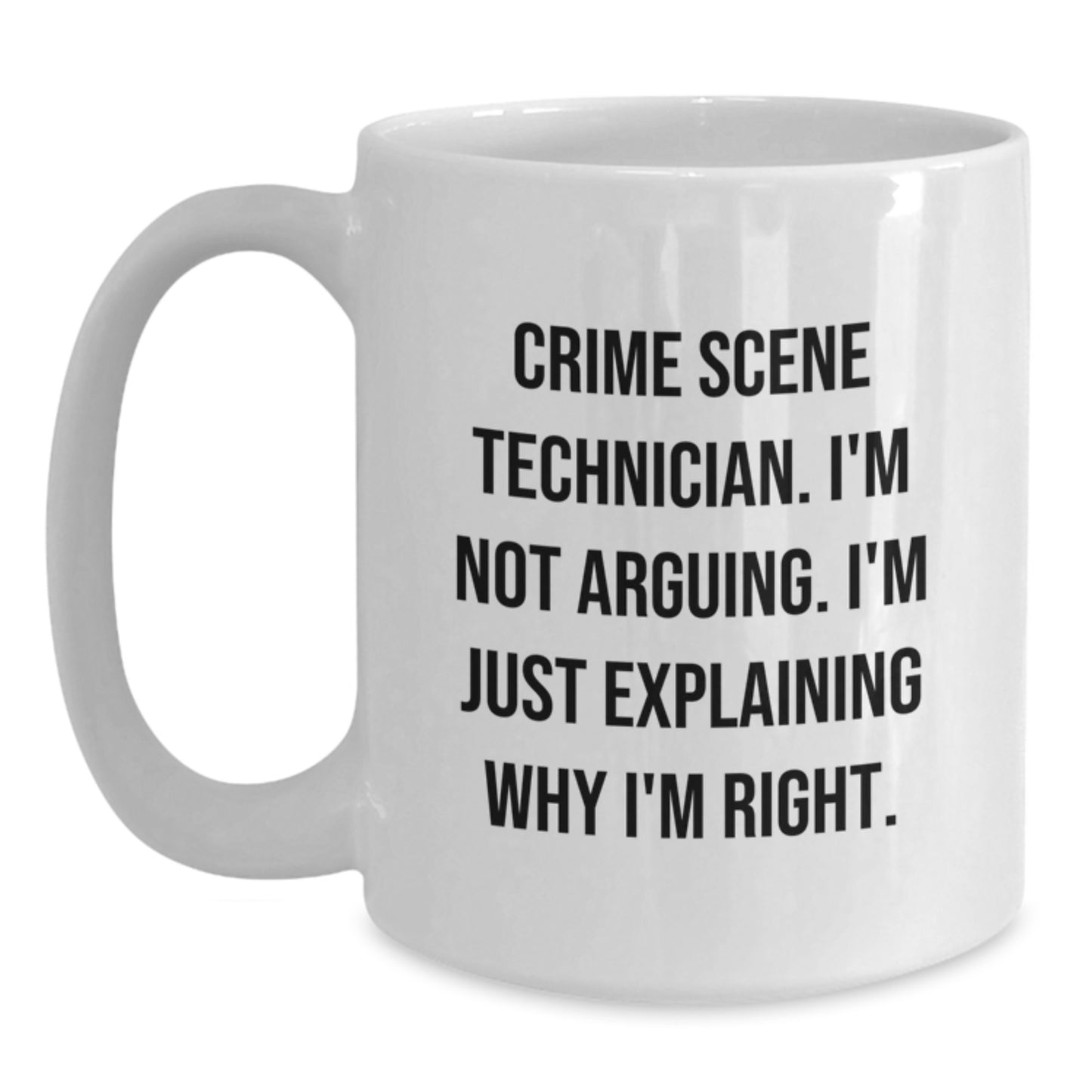 Funny Crime Scene Technician Gifts for Men from Friends - White Coffee Mug, 'I'm Not Arguing. I'm Just Explaining Why I'm Right.' - Main