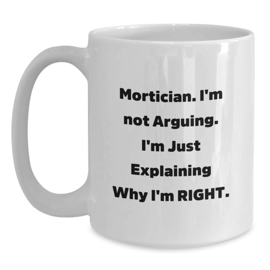 Mortician Humor Gifts for Men Women Friends Coworkers - 'I'm Not Arguing' White Coffee Mug, 11oz or 15oz, Ceramic, Microwave and Dishwasher Safe, Perfect Graduation Unique Gifts - Main