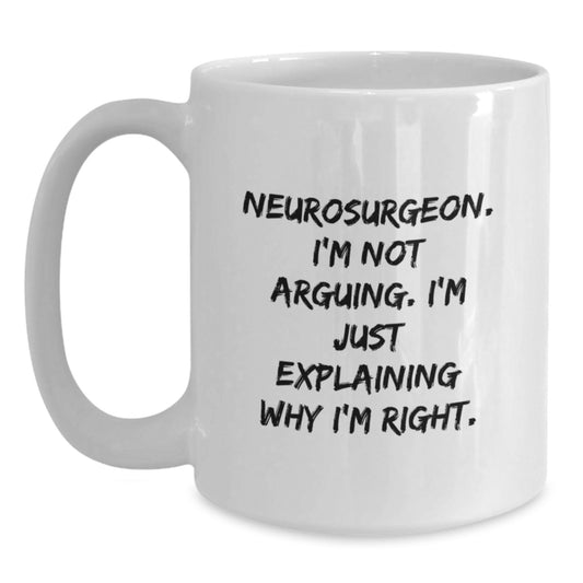 Funny Neurosurgeon Gifts, 'I'm Not Arguing, I'm Just Explaining Why I'm Right' White Coffee Mug for Graduation from Friends, Coworkers, or Family - Main