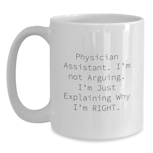 Funny Physician Assistant Gifts from Family, Friends - 'I'm Not Arguing. I'm Just Explaining Why I'm Right.' White Coffee Mug for Graduation - Main