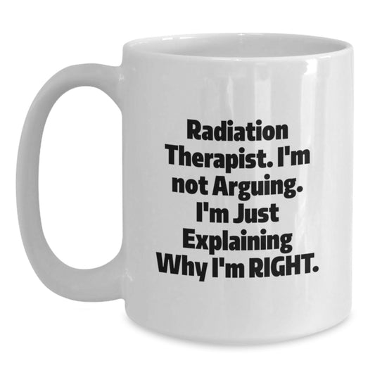 Funny Radiation Therapist Gifts from Family for Graduation Unique Gifts White Coffee Mugs, 'I'm Not Arguing, I'm Just Explaining Why I'm Right', Radiation Therapist Humor - Main