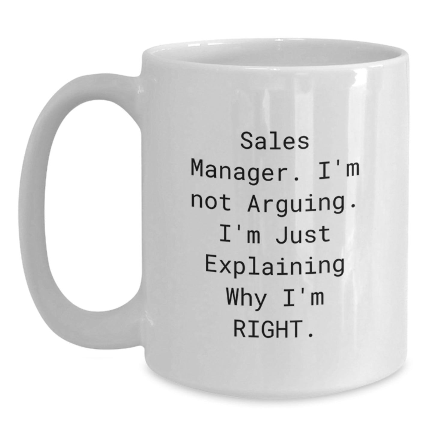Funny Sales Manager Gifts, White Coffee Mug for Graduation, 'Sales Manager. I'm Not Arguing. I'm Just Explaining Why I'm Right.' - Main