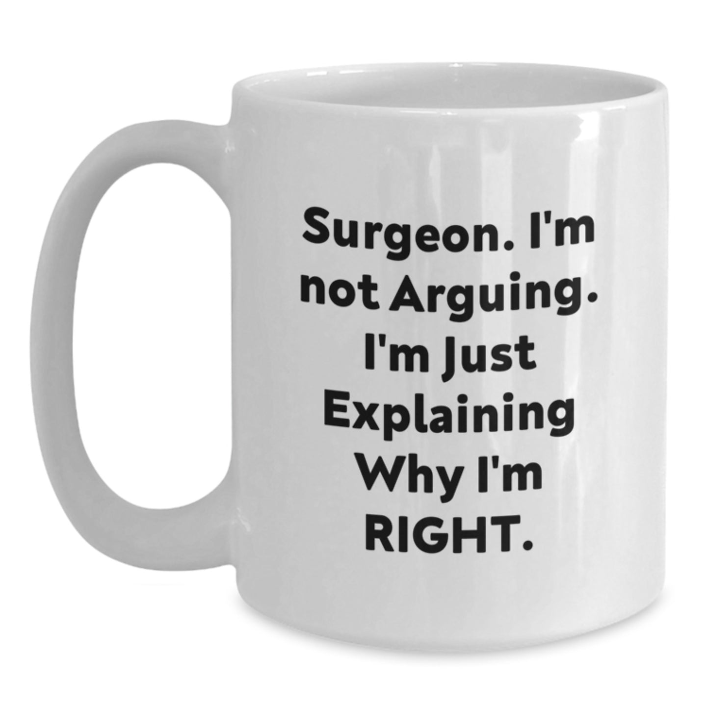 Funny Gifts from Friends for Surgeons, White Coffee Mugs with 'Surgeon I'm Not Arguing I'm Just Explaining Why I'm Right' Quote, Perfect for Graduation - Main