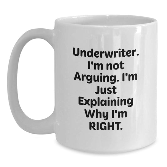 Underwriter White Coffee Mug, Funny Graduation Unique Gifts from Friends for Underwriter, White Coffee Mug, Underwriter I'm Not Arguing, I'm Just Explaining Why I'm Right - Main