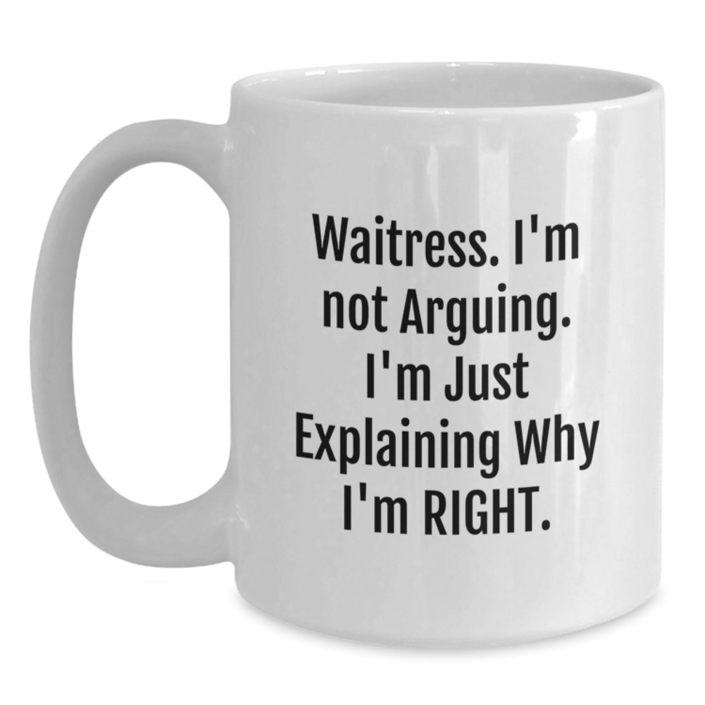 Funny Waitress Gifts from Friends, Unique White Coffee Mugs for Graduation, 'I'm Not Arguing, I'm Just Explaining Why I'm Right' Quote, 11oz or 15oz Capacity - Main