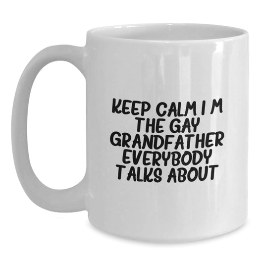 Funny Grandfather Gifts for Men - Unique White Coffee Mug - 'Keep Calm I'm The Gay Grandfather Everybody Talks About' - Perfect Graduation Unique Gifts for Family and Friends from Men - Main