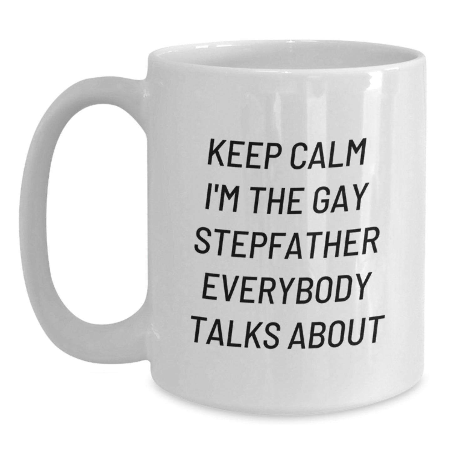 Funny Stepfather Gifts, White Coffee Mug for Graduation, 'Keep Calm I'm The Gay Stepfather Everybody Talks About' - Main