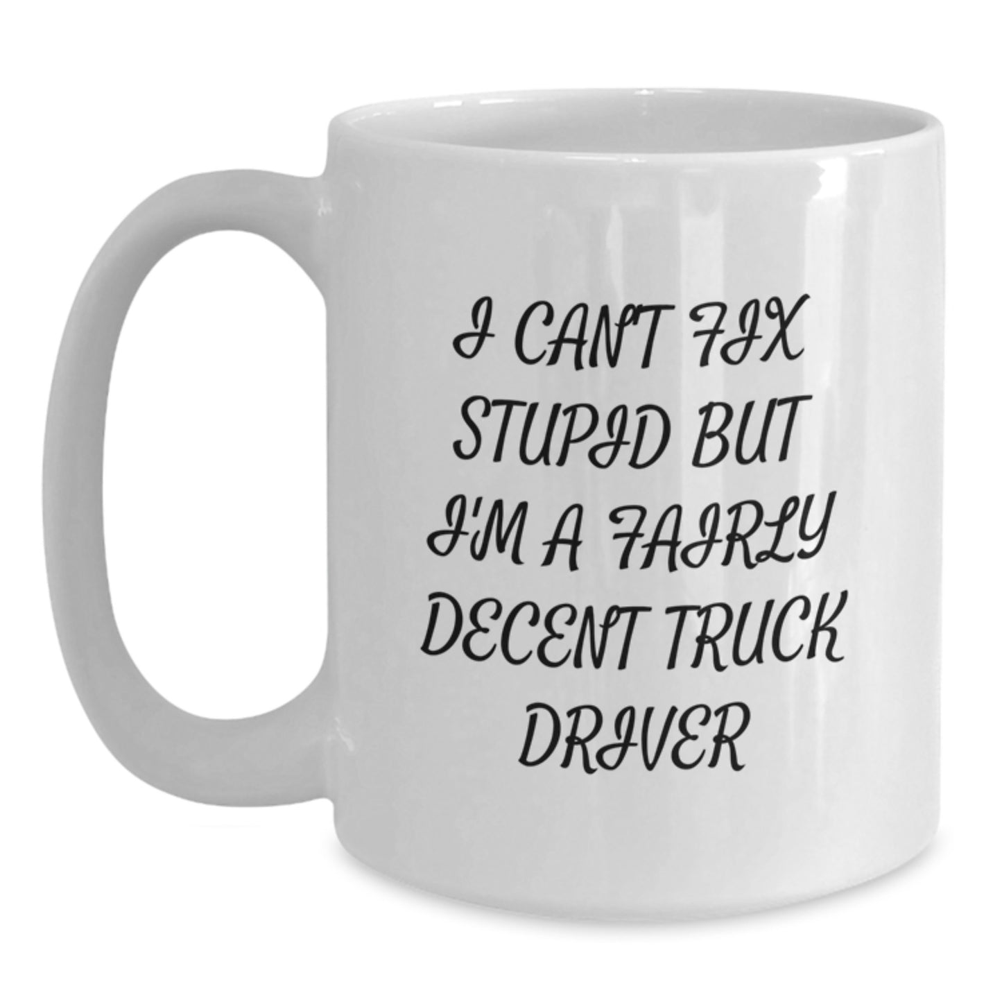 Funny Truck Driver Gifts from Family for Men Graduation Unique White Coffee Mug - I Can't Fix Stupid But I'm A Fairly Decent Truck Driver - Main