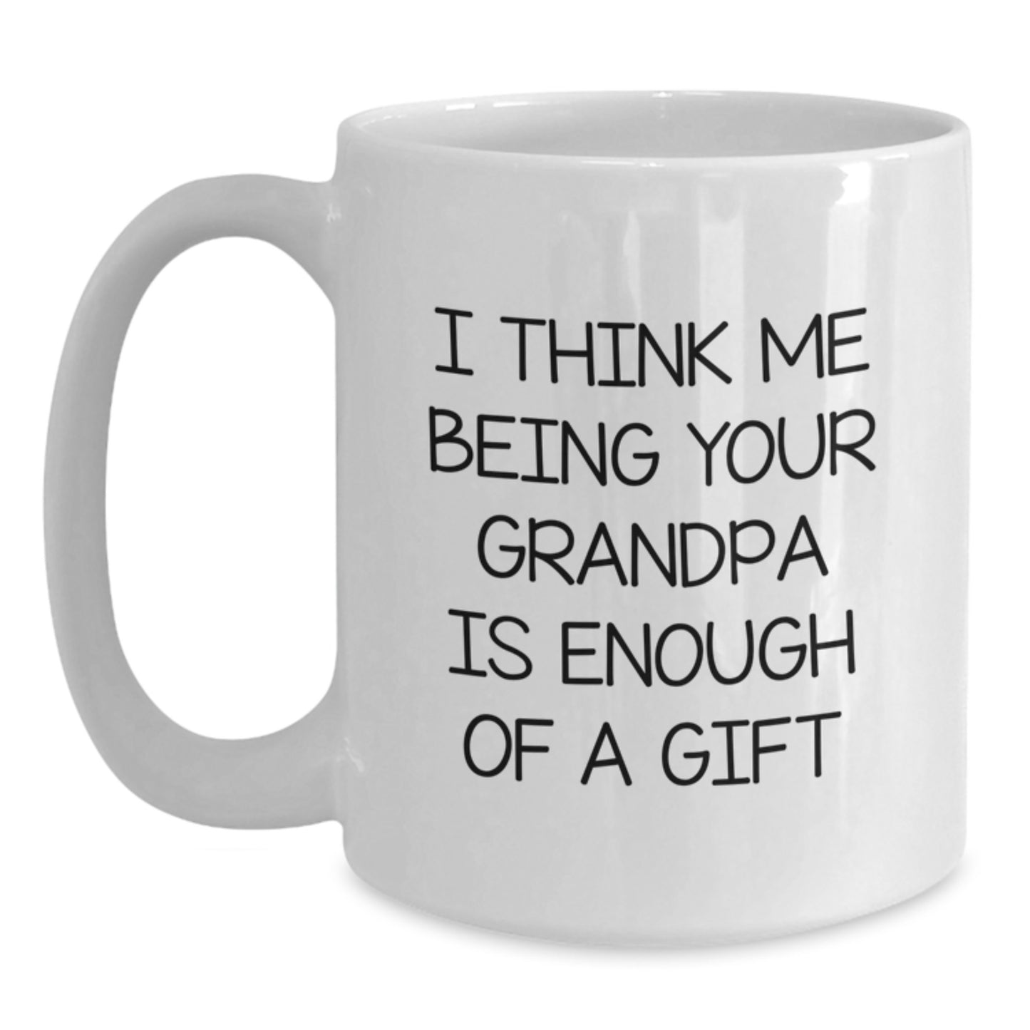 Funny Grandpa Gifts for Him, White Coffee Mug, I Think Me Being Your Grandpa Is Enough Of A Gift, Gifts from Men to Grandpa, Graduation Unique Gifts - Main