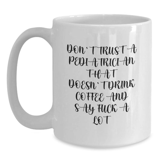 Funny Pediatrician Gifts from Friends - White Coffee Mug for Doctors, 'Don't Trust A Pediatrician That Doesn't Drink Coffee And Say F--k A Lot' Graduation Unique Gifts - Main