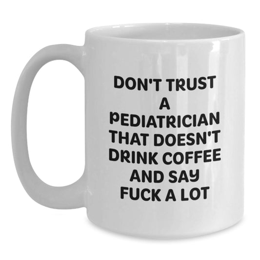 Funny Pediatrician Gift for Graduation - White Coffee Mug with Coffee Lovers Sarcasm Quote, Gifts from Friends or Family to a Pediatrician - Main