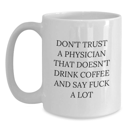 Funny Physician Gifts, 'Don't Trust A Physician That Doesn't Drink Coffee And Say F--k A Lot', White Coffee Mug for Men and Women, Gifts from Family, Friends and Coworkers for Graduation - Main