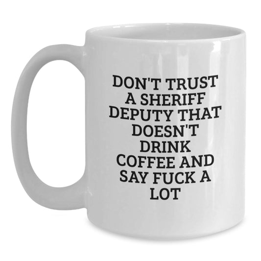 Funny Sheriff Deputy Gifts - 'Don't Trust A Sheriff Deputy That Doesn't Drink Coffee' White Coffee Mug, Gifts from Men to Sheriff Deputy - Main