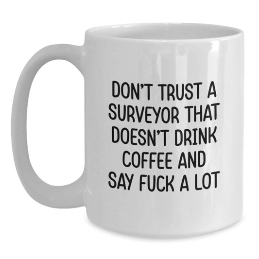 Funny Surveyor Gifts, White Coffee Mug for Surveyor Graduation Unique Gifts, Gifts from Friends, 'Don't Trust A Surveyor That Doesn't Drink Coffee And Say F--k A Lot' - Main