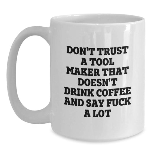 Tool Maker Gift for Him - Witty Coffee Mug Keepsake, Don't Trust Quote - Main