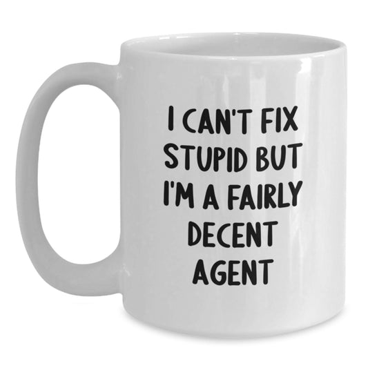 Funny Agent White Coffee Mug Gifts from Women to Agent Friends on Graduation, I Can't Fix Stupid But I'm A Fairly Decent Agent - Main