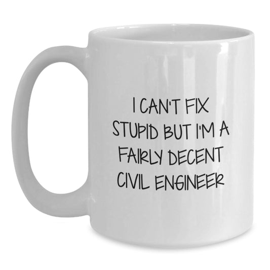 Civil Engineer Humor White Coffee Mug, Funny Gift for Graduation from Friends or Family, 'I Can't Fix Stupid But I'm A Fairly Decent Civil Engineer' Quote - Main