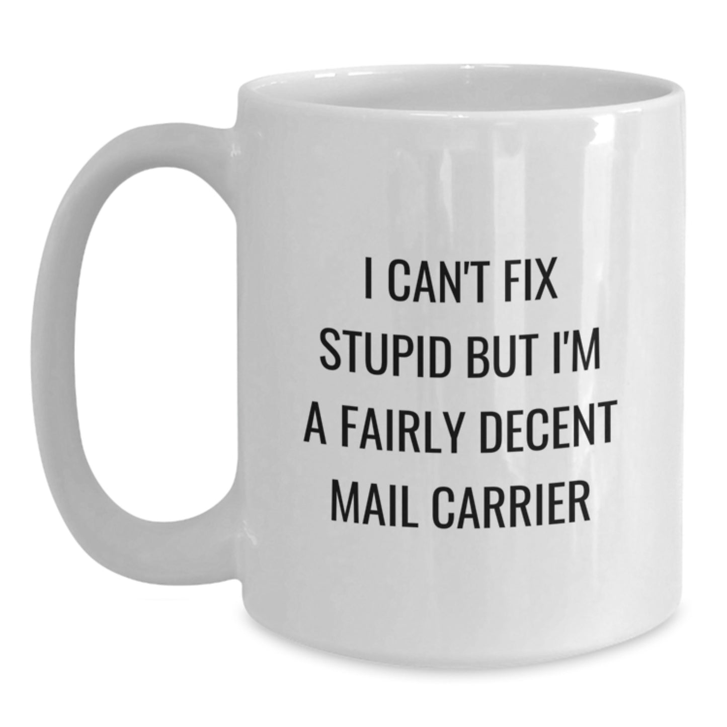 Funny Mail Carrier Gifts for Men Women Friends Coworkers - 'I Can't Fix Stupid But I'm A Fairly Decent Mail Carrier' White Coffee Mug - Main
