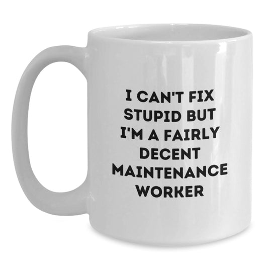 Maintenance Worker Humor White Coffee Mug, Funny Gifts for Him from Coworkers, 'I Can't Fix Stupid But I'm A Fairly Decent Maintenance Worker' Quote, 11oz or 15oz Capacity - Main