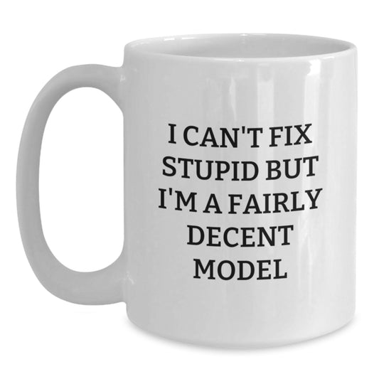 Funny Model Gifts for Christmas - White Coffee Mug, I Can't Fix Stupid But I'm A Fairly Decent Model, Gifts from Friends to Family Members - Main