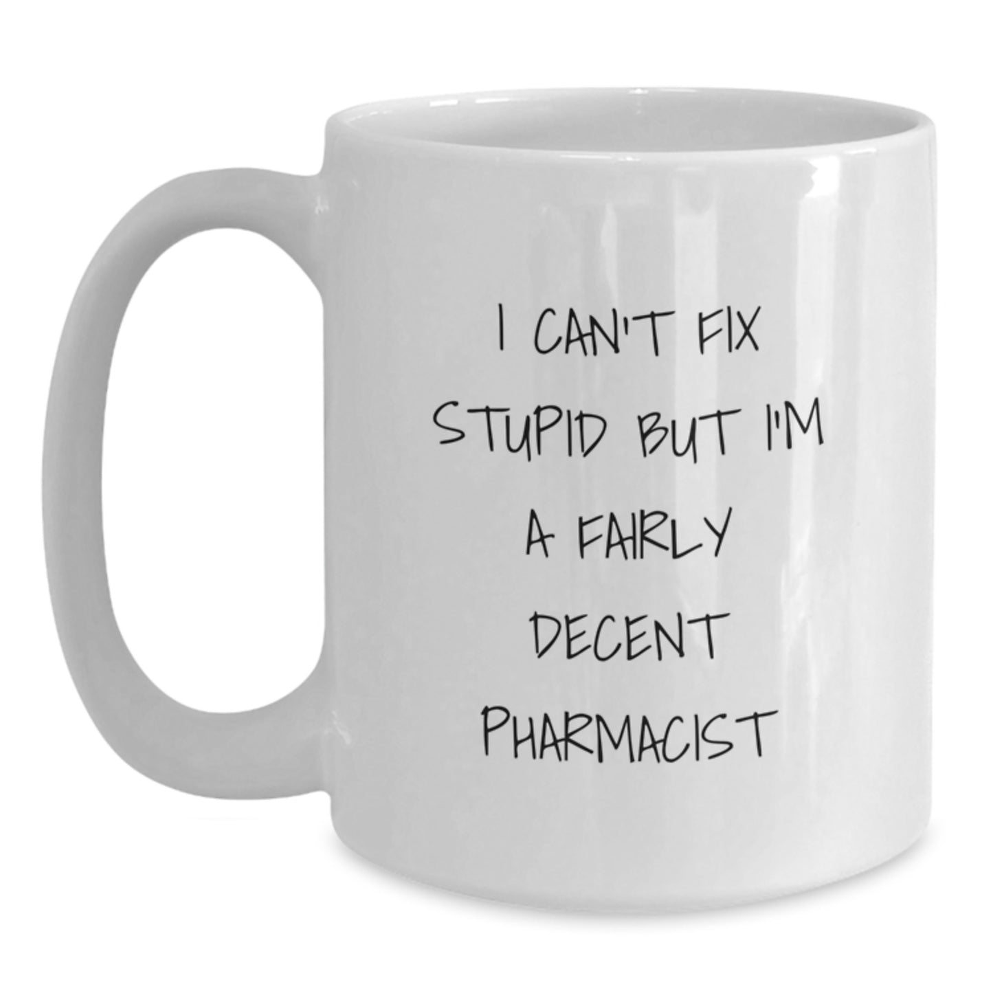 Funny Pharmacist Gifts from Friends - I Can't Fix Stupid But I'm A Decent Mugs for Graduation, White Coffee Mug, 11oz or 15oz, Ceramic, Microwave and Dishwasher Safe - Main