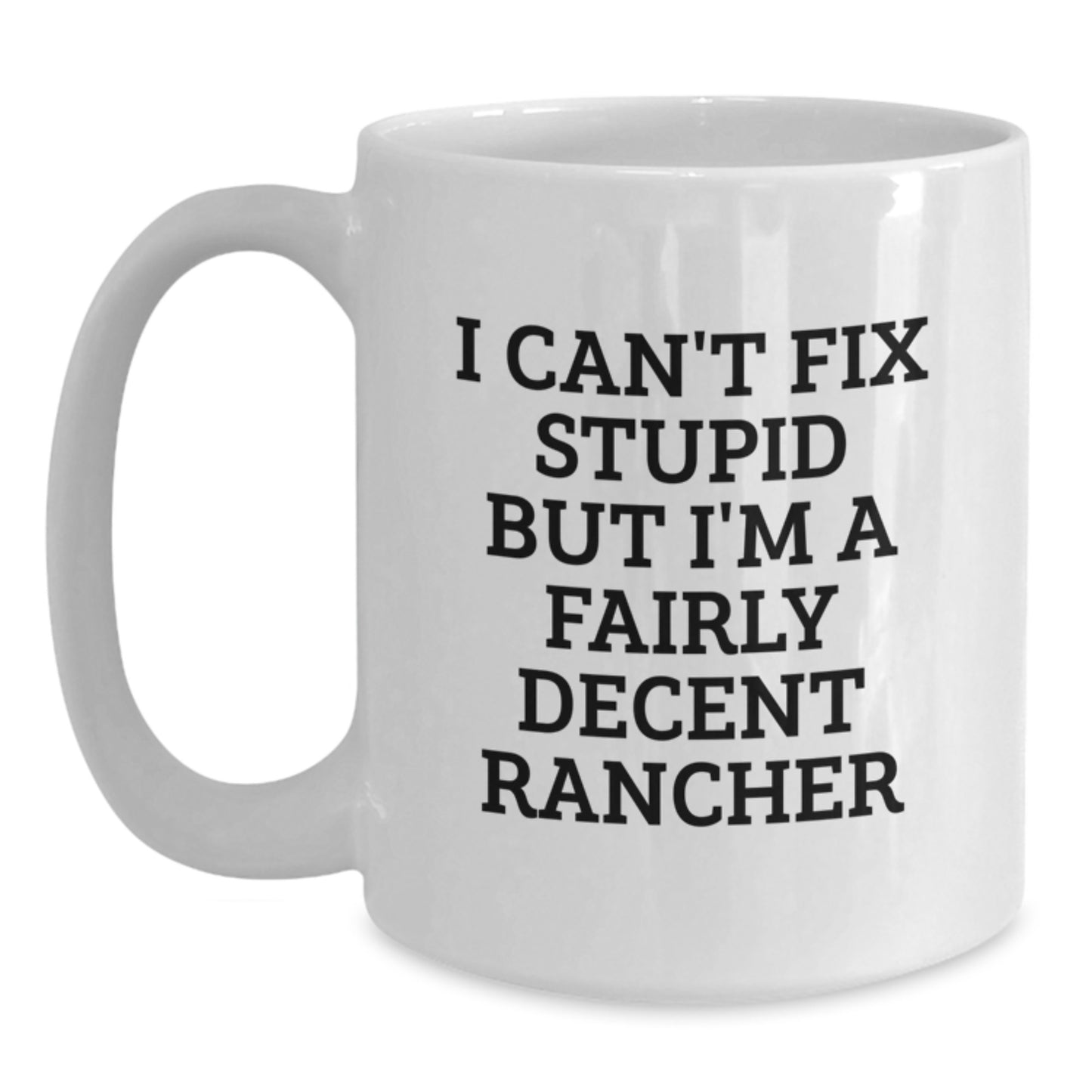 Funny Rancher Gifts for Him, Unique White Coffee Mug for Graduation, I Can't Fix Stupid But I'm A Fairly Decent Rancher Quote - Main