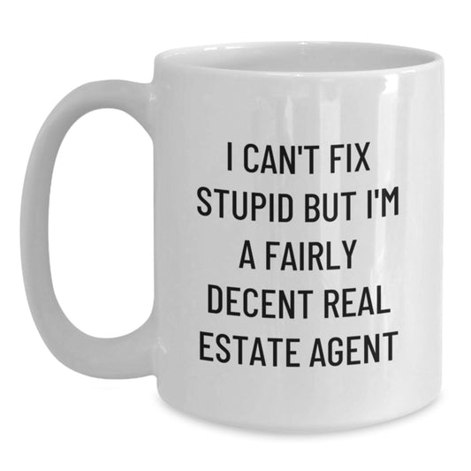 Funny Real Estate Agent Gifts from Friends for Men - 'I Can't Fix Stupid But I'm A Fairly Decent Real Estate Agent' White Coffee Mug - Main