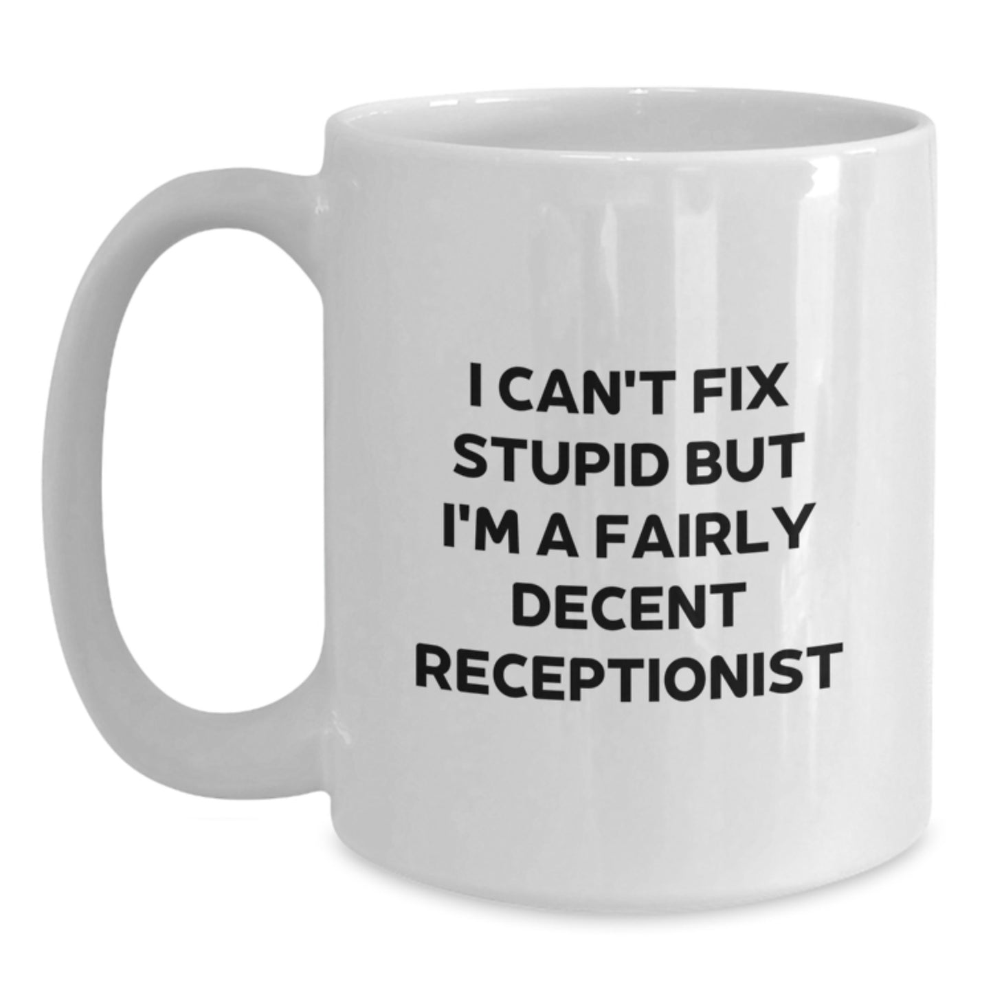 Funny Receptionist Gifts from Friends for Graduation Unique White Coffee Mug - 'I Can't Fix Stupid But I'm A Fairly Decent Receptionist' Quote - Main