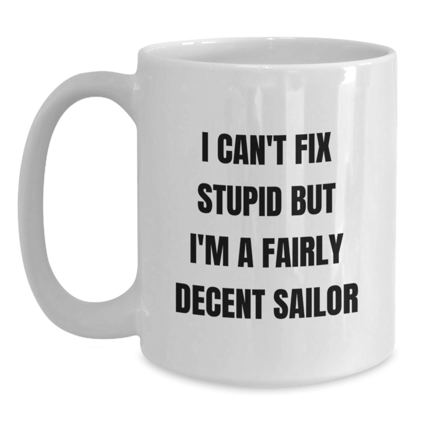 Funny Sailor Gifts for Men, White Coffee Mug with 'I Can't Fix Stupid But I'm A Fairly Decent Sailor' Quote, Christmas Unique Gifts from Friends for Sailors - Main