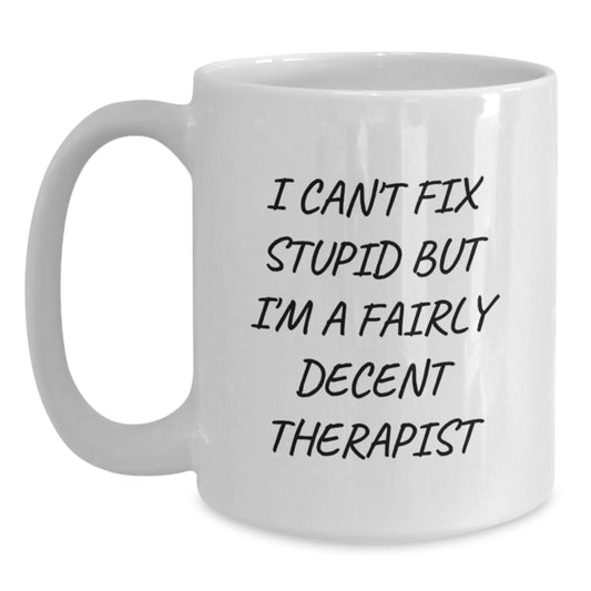 Funny Therapist Quotes Gifts for Men Women Friends Family - White Coffee Mug - 'I Can't Fix Stupid But I'm A Fairly Decent Therapist' Inspirational Graduation Unique Gifts from Family - Main