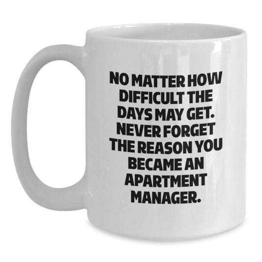 Funny Apartment Manager White Coffee Mug Gifts from Friends and Family for Graduation Unique Gifts - 'No Matter How Difficult The Days May Get.' - Main