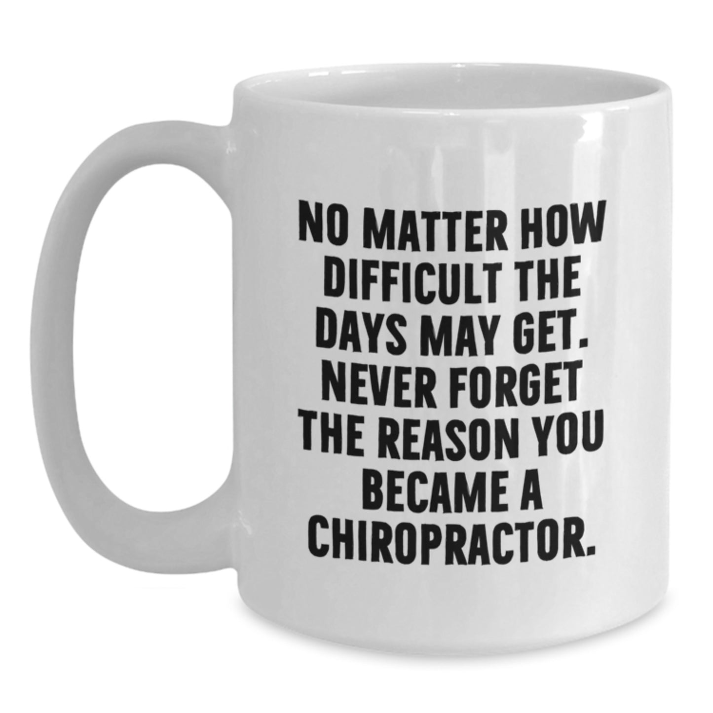 Chiropractor Gifts from Friends, Gifts for Chiropractors, Inspirational White Coffee Mug - 'No Matter How Difficult The Days May Get' - Main