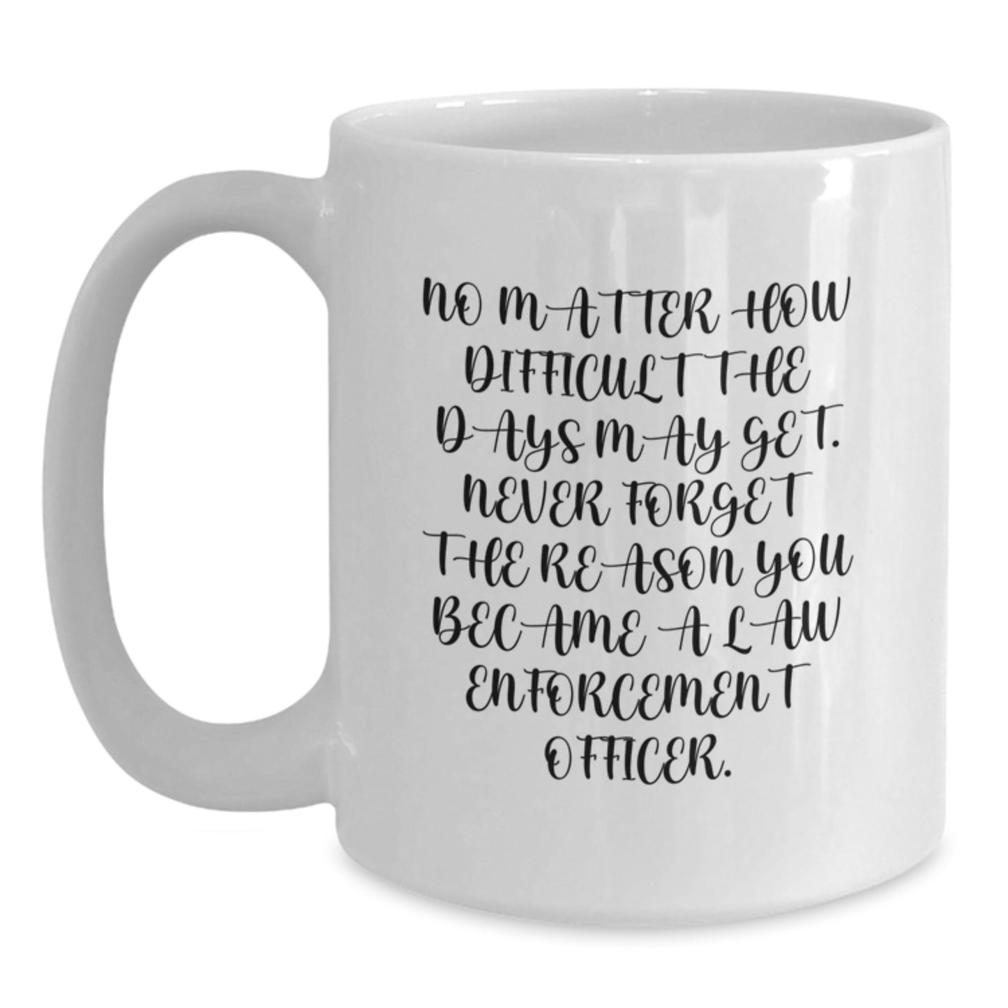 Inspirational Law Enforcement Officer Gifts from Family, Personalized for Men Graduation Unique White Coffee Mug - 'No Matter How Difficult The Days May Get. - Main