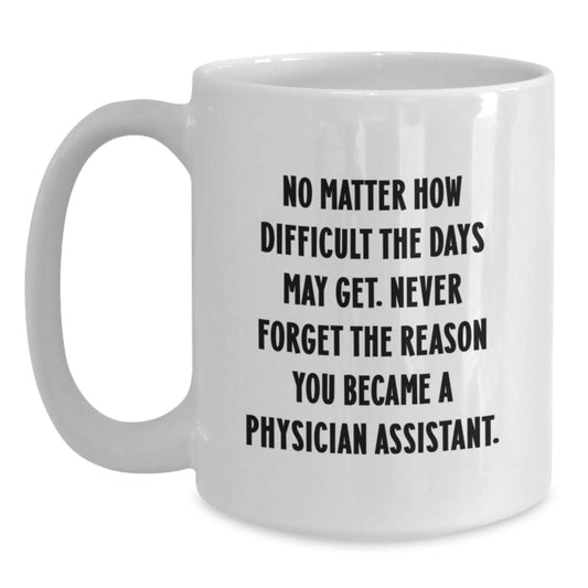 Inspirational Physician Assistant Gifts from Friends - 'Never Forget The Reason You Became A Physician Assistant.' White Coffee Mug for Graduation - Main