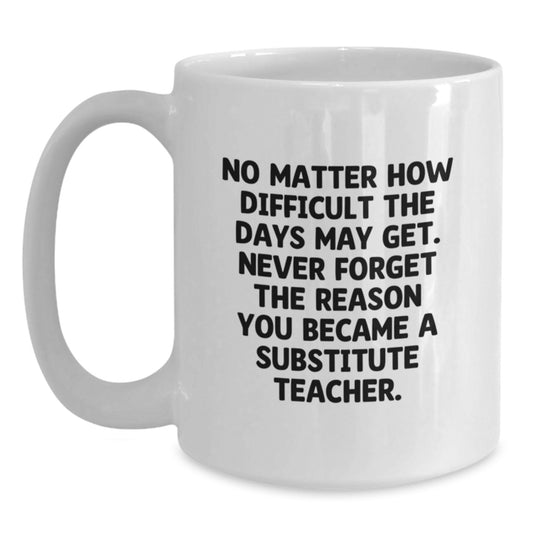 Substitute Teacher Quotes Gifts from Friends and Family, Funny Encouragement White Coffee Mug, Gifts for Substitute Teachers Graduation Unique - Main