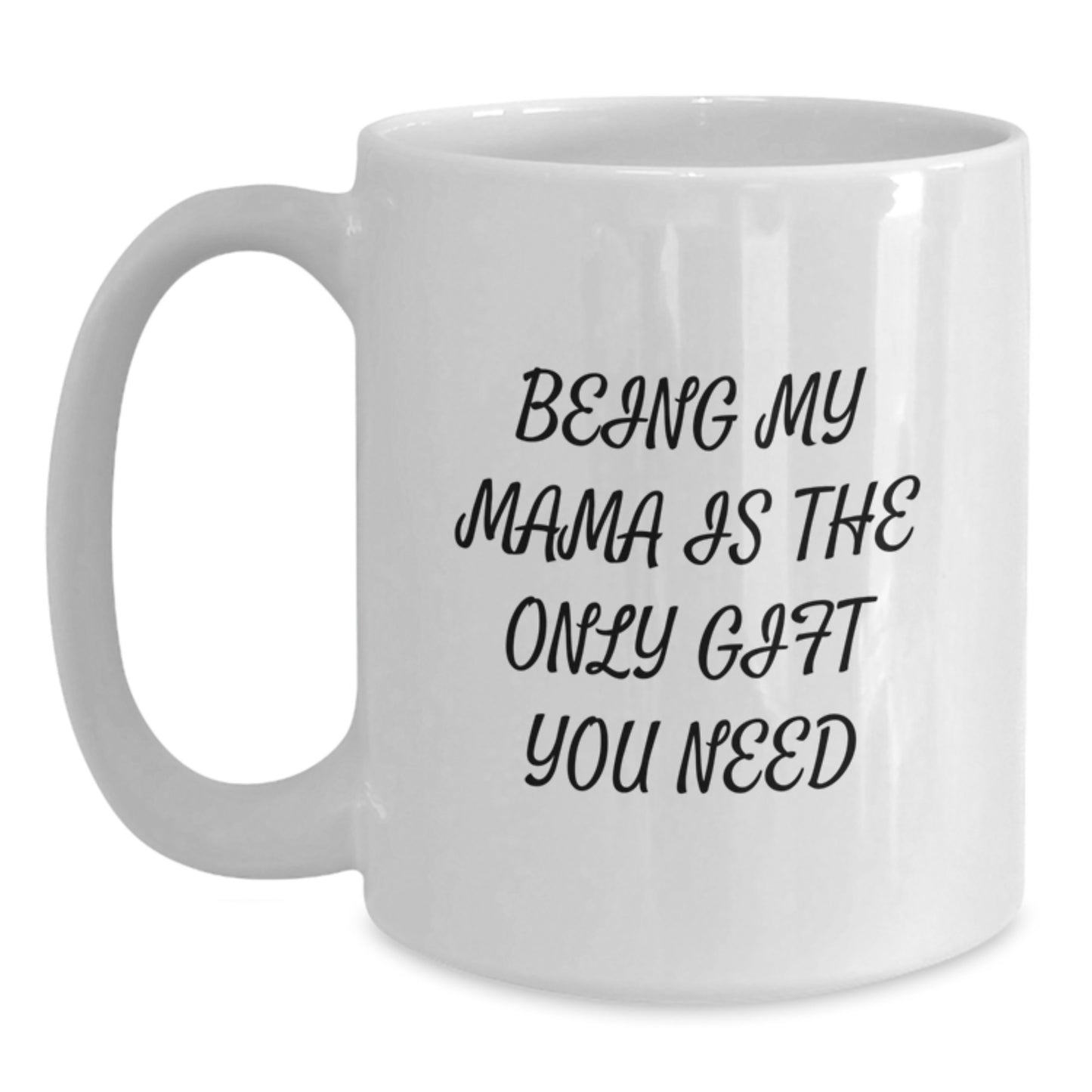 Funny Mama Gifts from Men to Mama on Graduation Unique Gifts - Being My Mama Is The Only Gift You Need White Coffee Mug - Main
