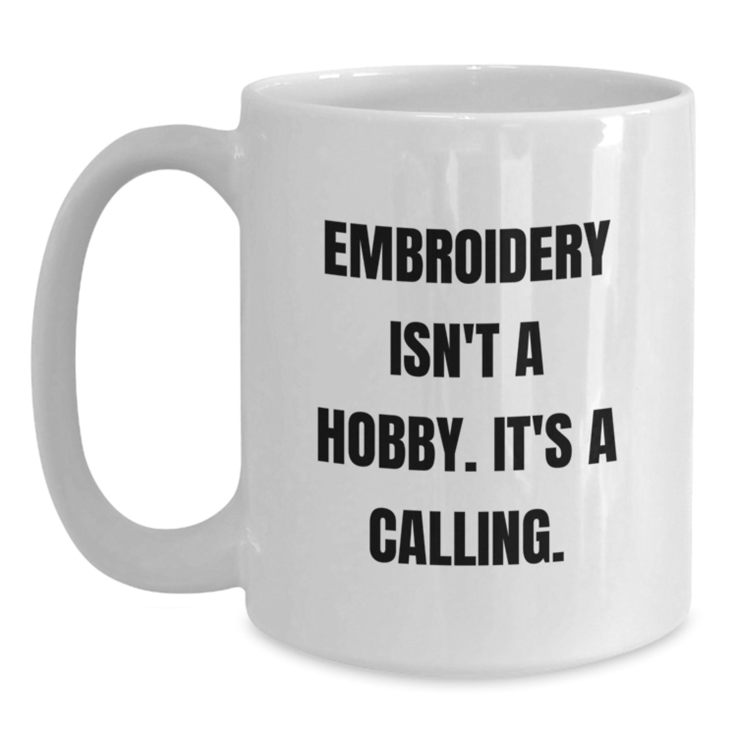 Embroidery Isn't A Hobby. It's A Calling. Funny Graduation Gifts from Men to Embroidery Lovers, White Coffee Mug for Women, Friends, and Family - Main