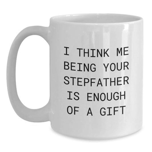 Funny Stepfather Gifts, Gifts from Men to Stepfather, White Coffee Mug, 'I Think Me Being Your Stepfather Is Enough Of A Gift' Valentine's Unique Gifts - Main