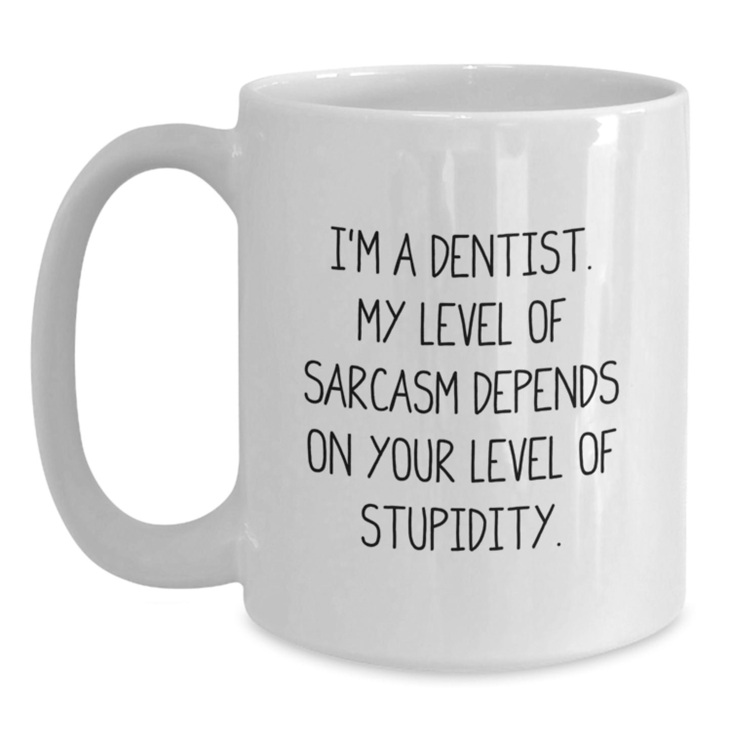 Funny Dentist Gifts, White Coffee Mug, 'I'm A Dentist. My Level Of Sarcasm Depends On Your Level Of Stupidity.', Gifts from Men to Dentist, Unique Graduation Gifts - Main